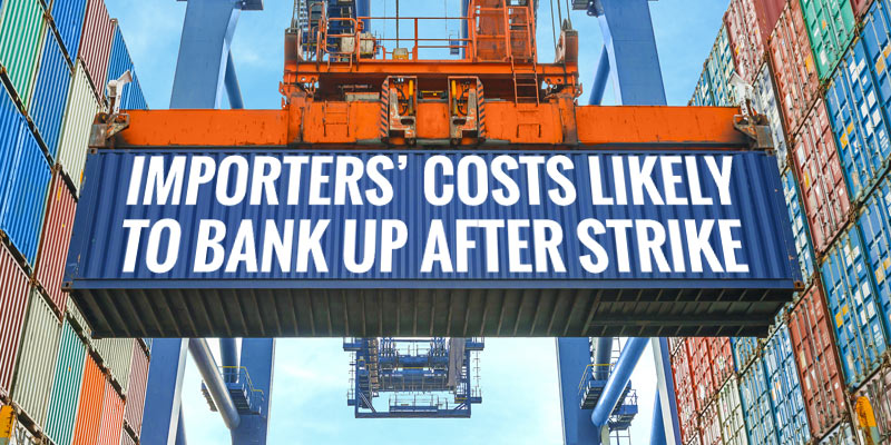Importers' costs likely to bank up after strike